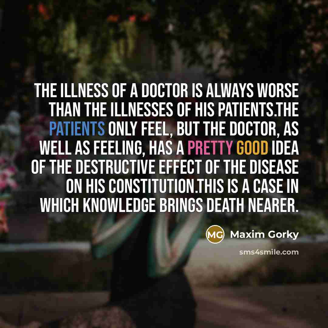 “The illness of a doctor is always worse than the…” quote by Maxim Gorky