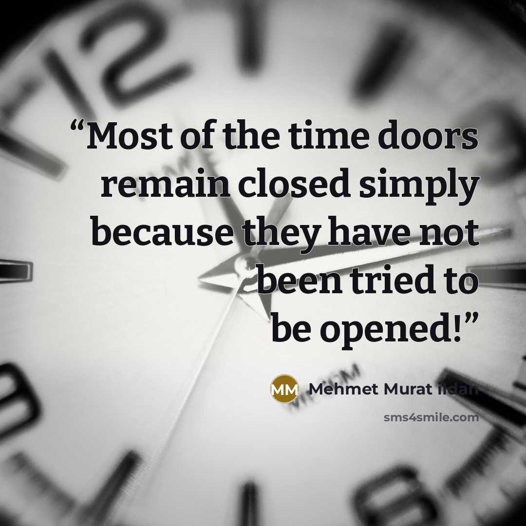 “Most of the time doors remain closed simply because they have not been tried to be opened!” quote by Mehmet Murat ildan