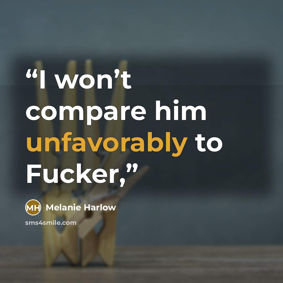 “I won’t compare him unfavorably to Fucker,” quote by Melanie Harlow