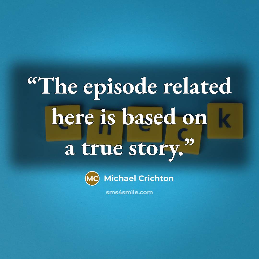 “The episode related here is based on a true story.” quote by Michael Crichton
