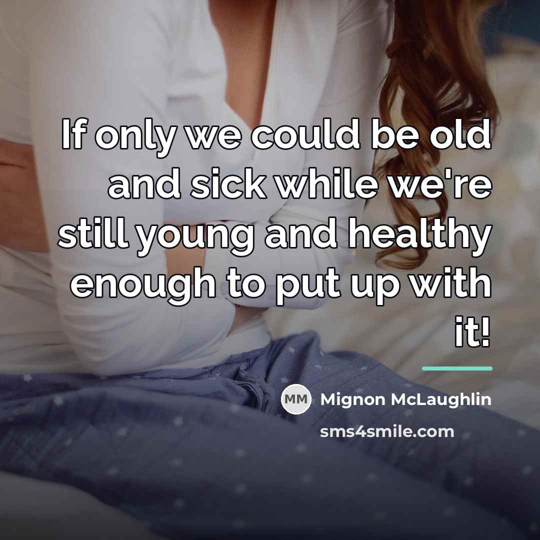 “If only we could be old and sick while we're…” quote by Mignon McLaughlin