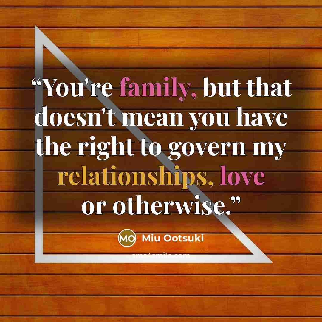 “You're family, but that doesn't mean you have the right to govern my relationships, love or otherwise.” quote by Miu Ootsuki