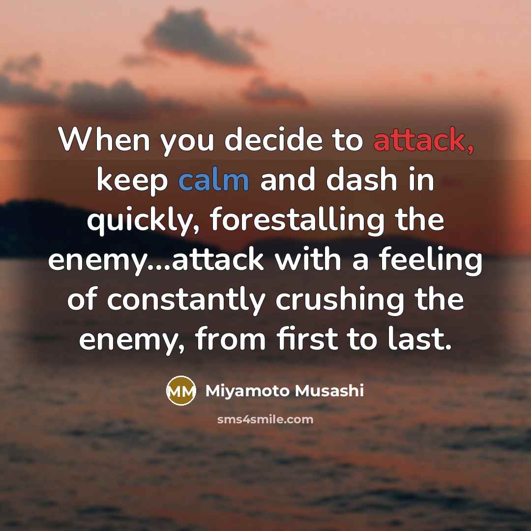 “When you decide to attack, keep calm and dash in…” quote by Miyamoto Musashi