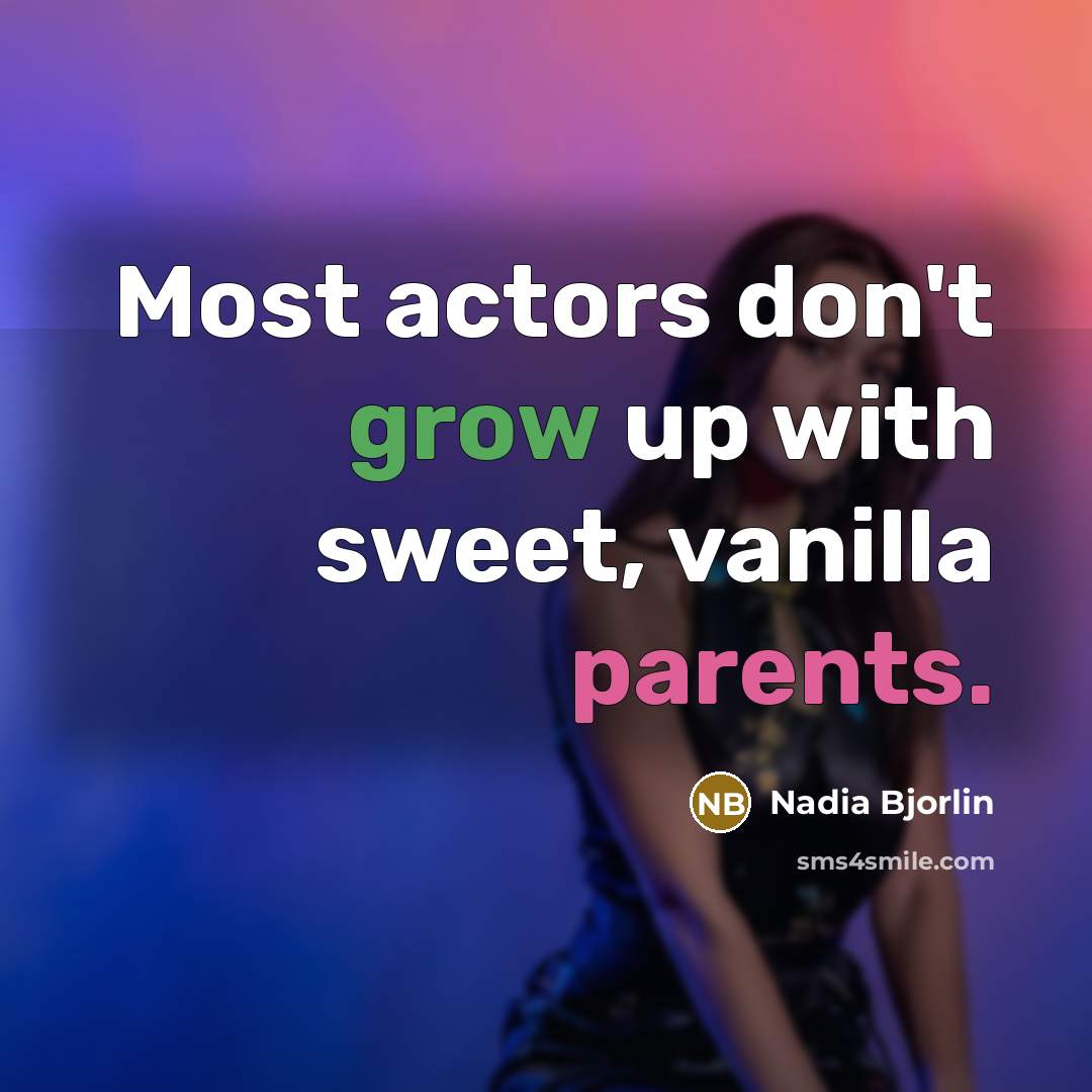 “Most actors don't grow up with sweet, vanilla parents.…” quote by Nadia Bjorlin