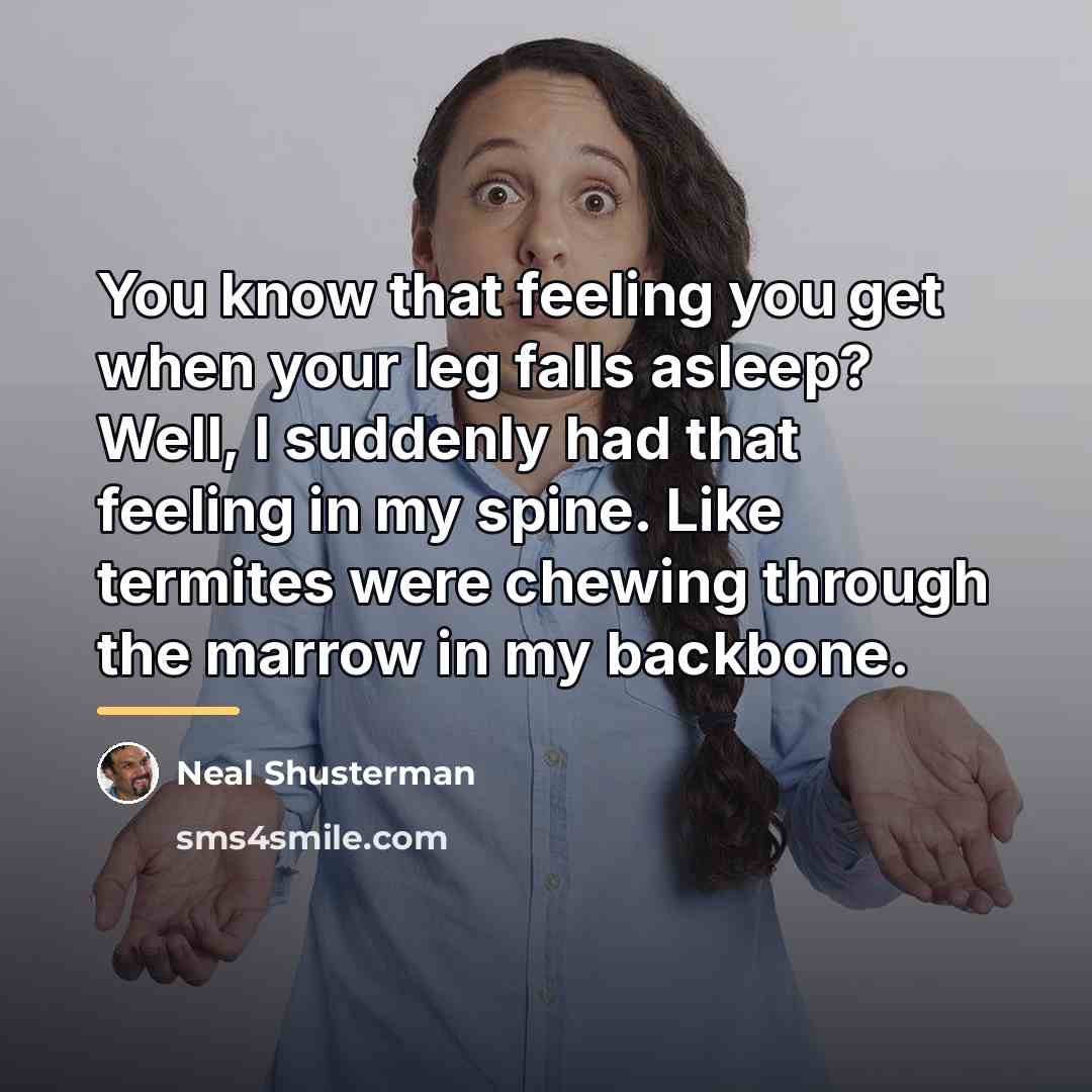 “You know that feeling you get when your leg falls…” quote by Neal Shusterman