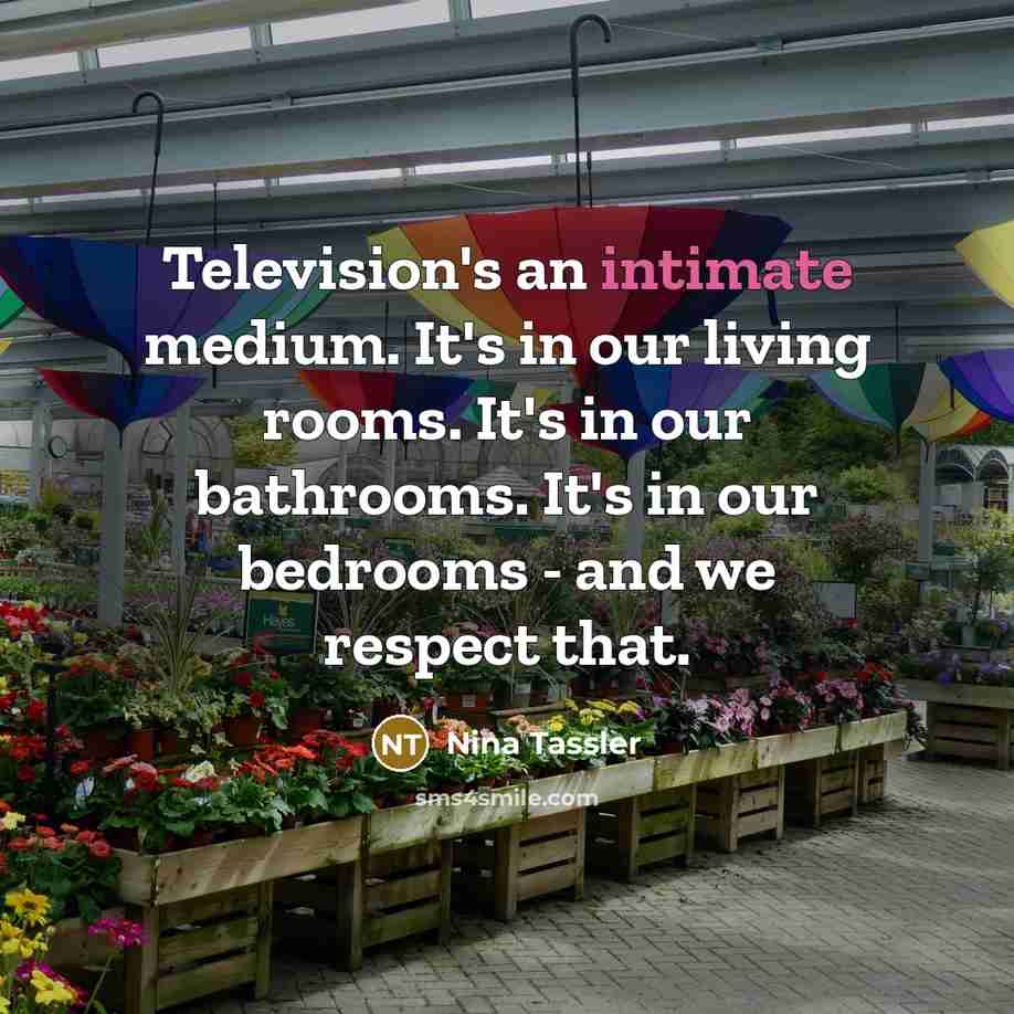 “Television's an intimate medium. It's in our living rooms. It's…” quote by Nina Tassler