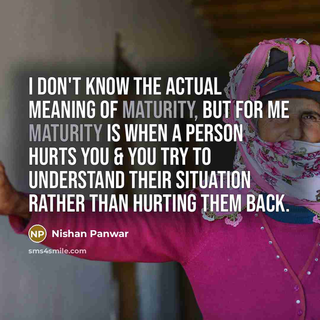 “I don't know the actual meaning of maturity, but for…” quote by Nishan Panwar