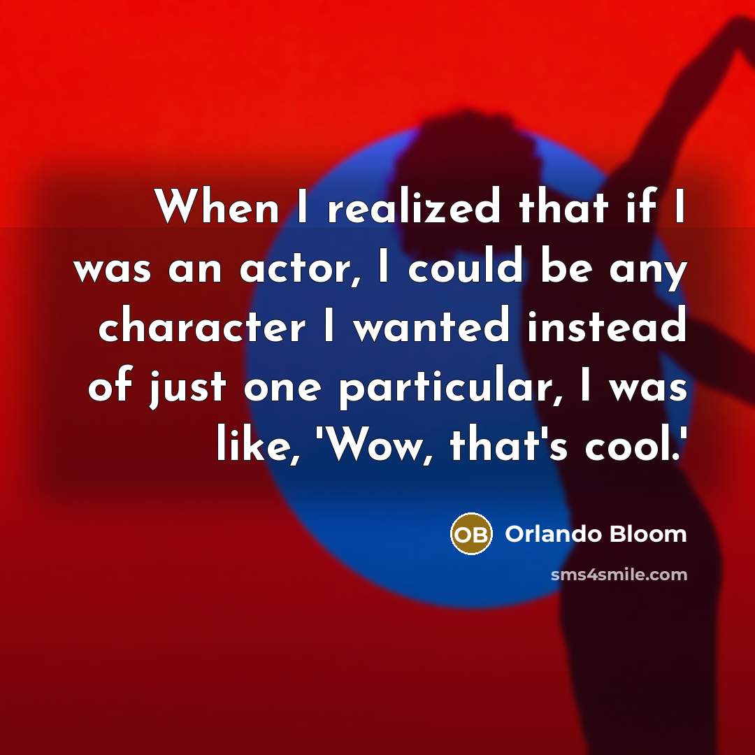 “When I realized that if I was an actor, I…” quote by Orlando Bloom