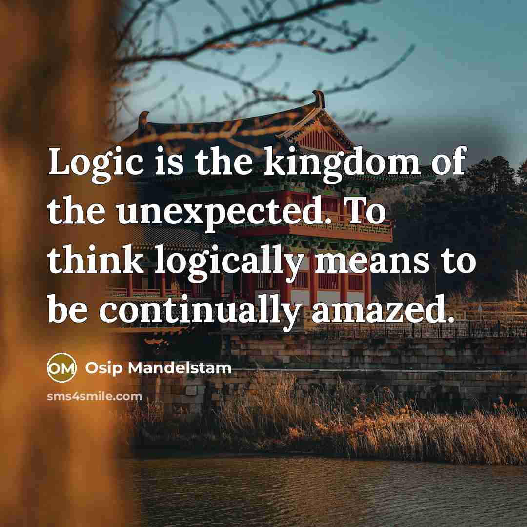 “Logic is the kingdom of the unexpected. To think logically…” quote by Osip Mandelstam