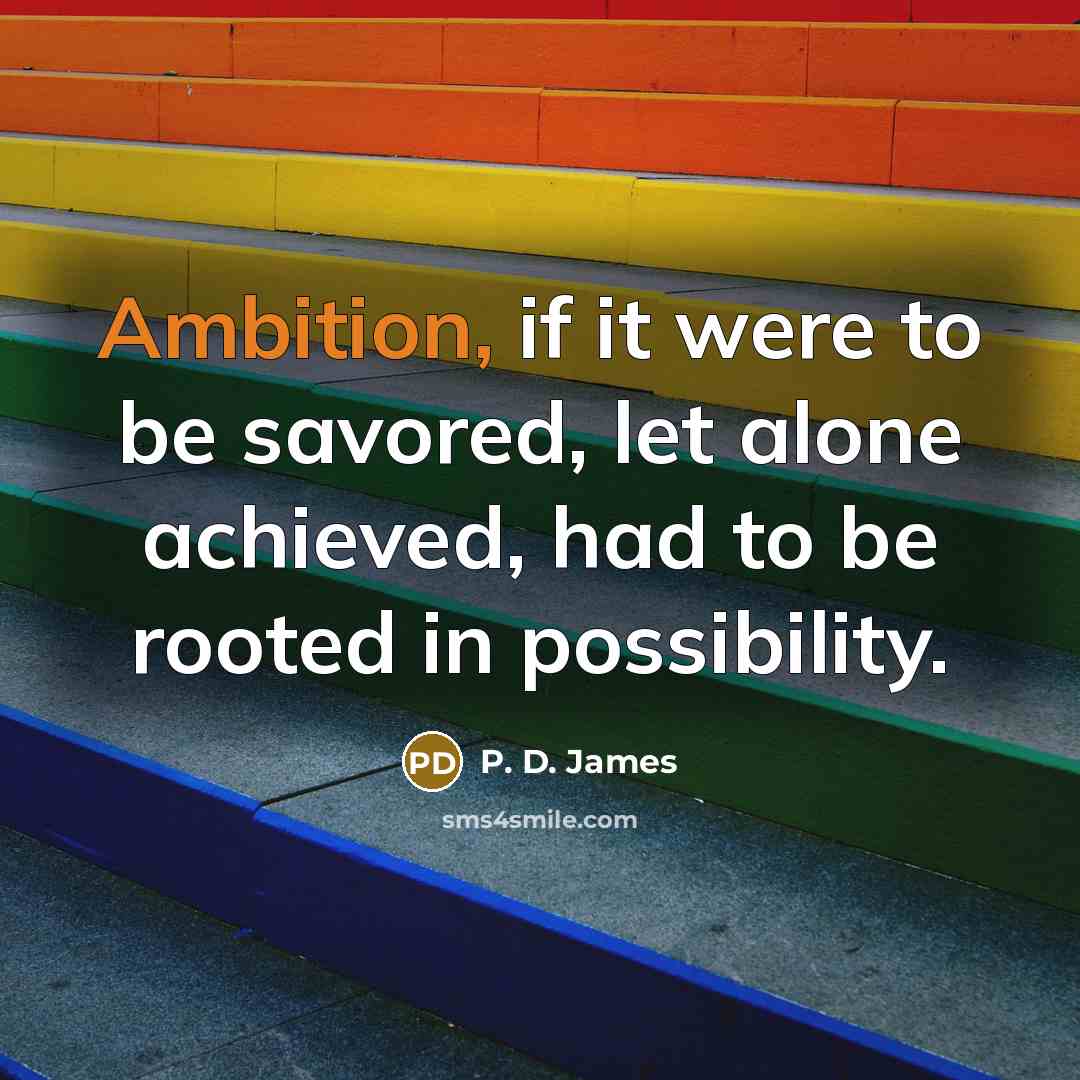 “Ambition, if it were to be savored, let alone achieved,…” quote by P. D. James