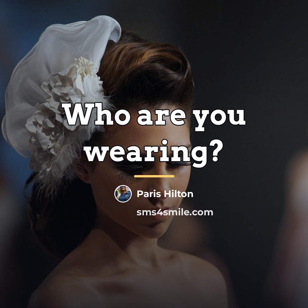 “Who are you wearing?…” quote by Paris Hilton