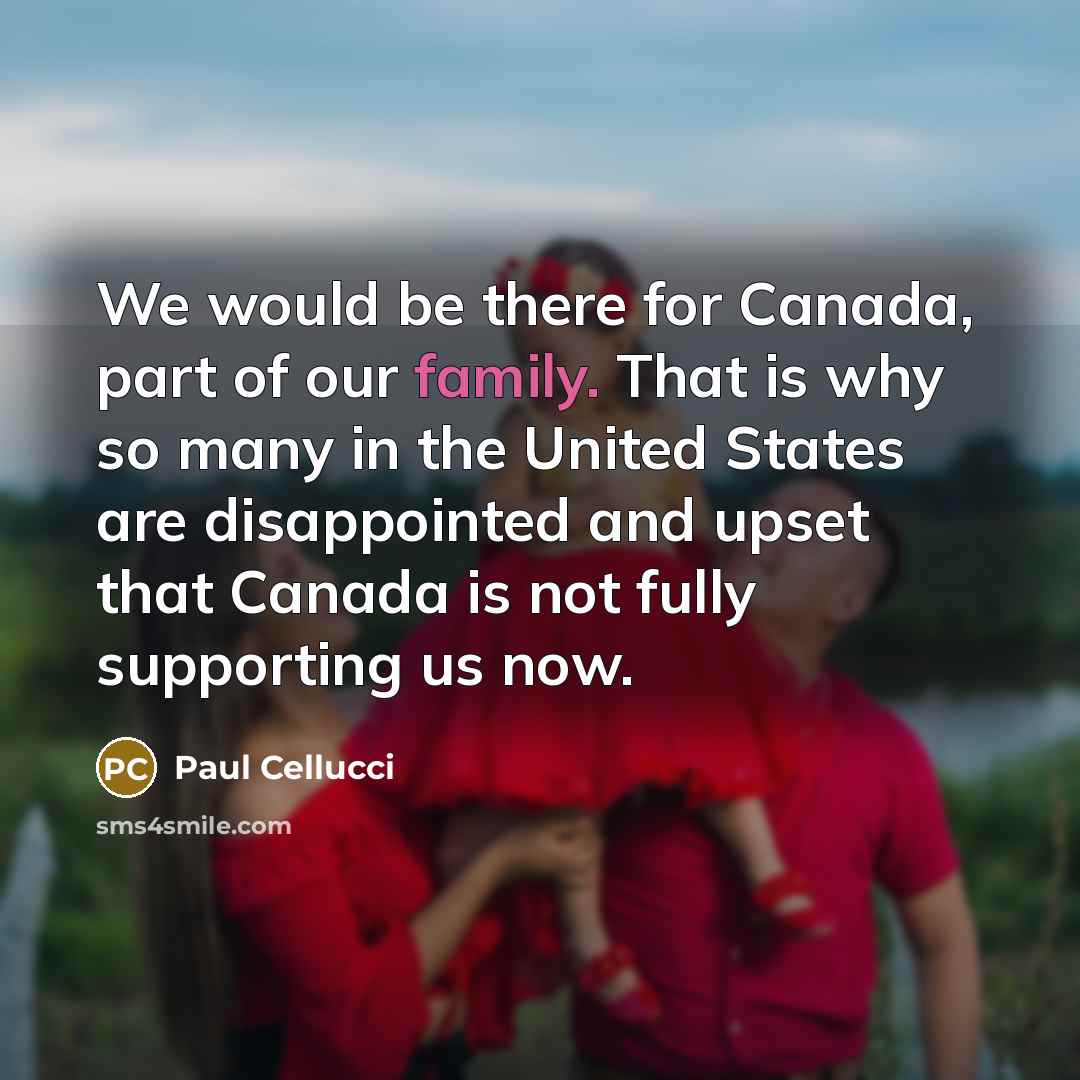 “We would be there for Canada, part of our family.…” quote by Paul Cellucci