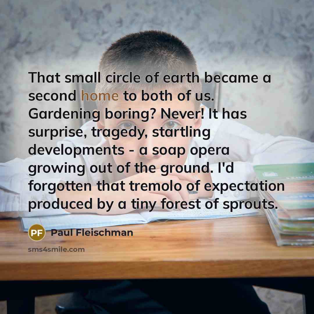 “That small circle of earth became a second home to…” quote by Paul Fleischman