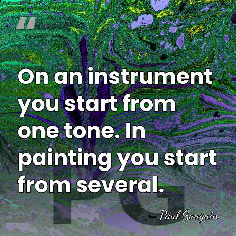 On an instrument you start from one tone. In painting you start&hellip; - Paul Gauguin