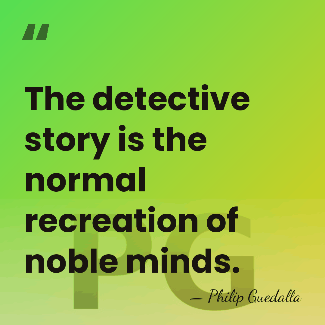 The detective story is the normal recreation of noble minds. - Philip Guedalla