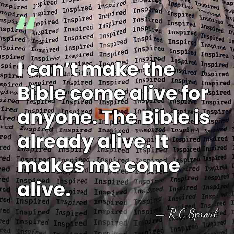 I can’t make the Bible come alive for anyone. The Bible is&hellip; - R C Sproul