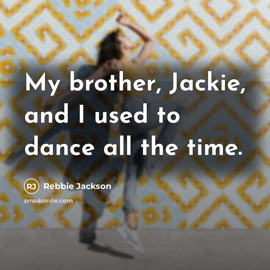 “My brother, Jackie, and I used to dance all the…” quote by Rebbie Jackson