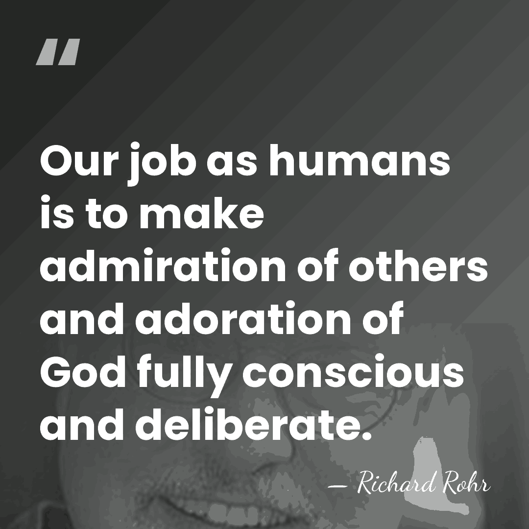 Our job as humans is to make admiration of others and adoration&hellip; - Richard Rohr