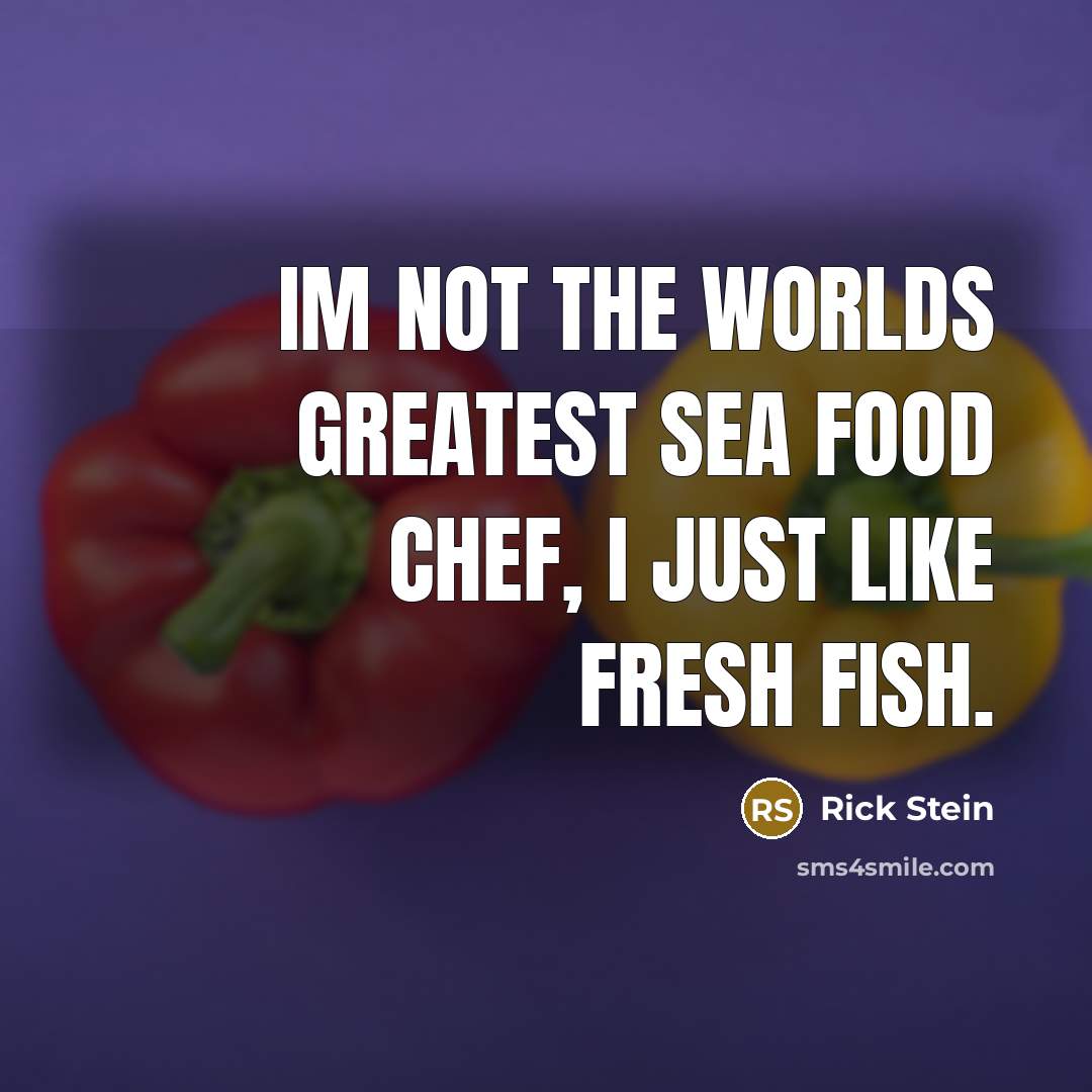 “Im not the worlds greatest sea food chef, I just…” quote by Rick Stein