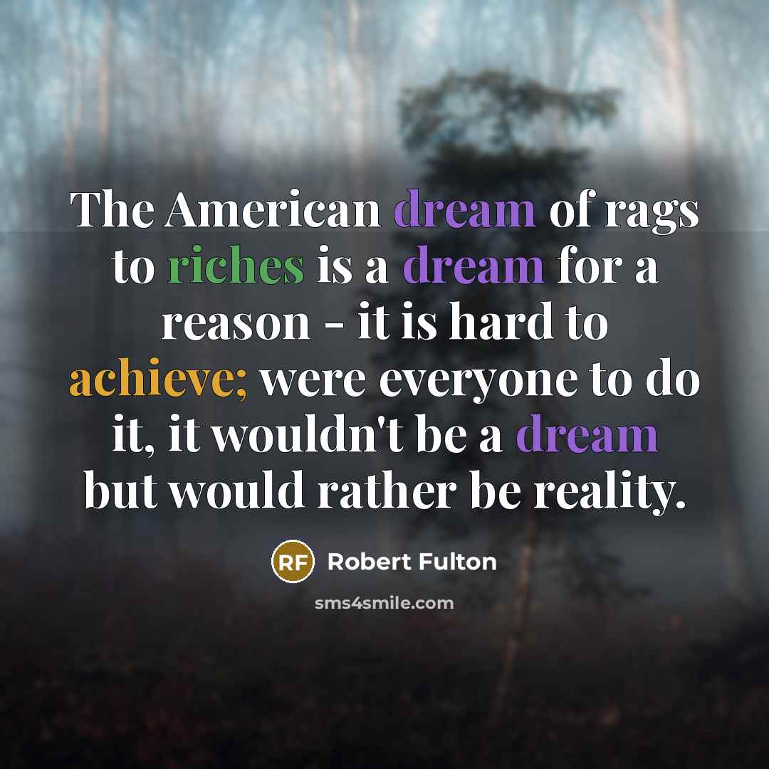 “The American dream of rags to riches is a dream…” quote by Robert Fulton