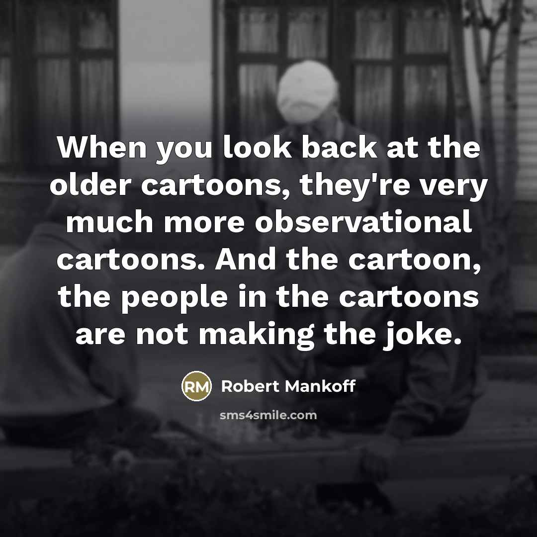 “When you look back at the older cartoons, they're very…” quote by Robert Mankoff