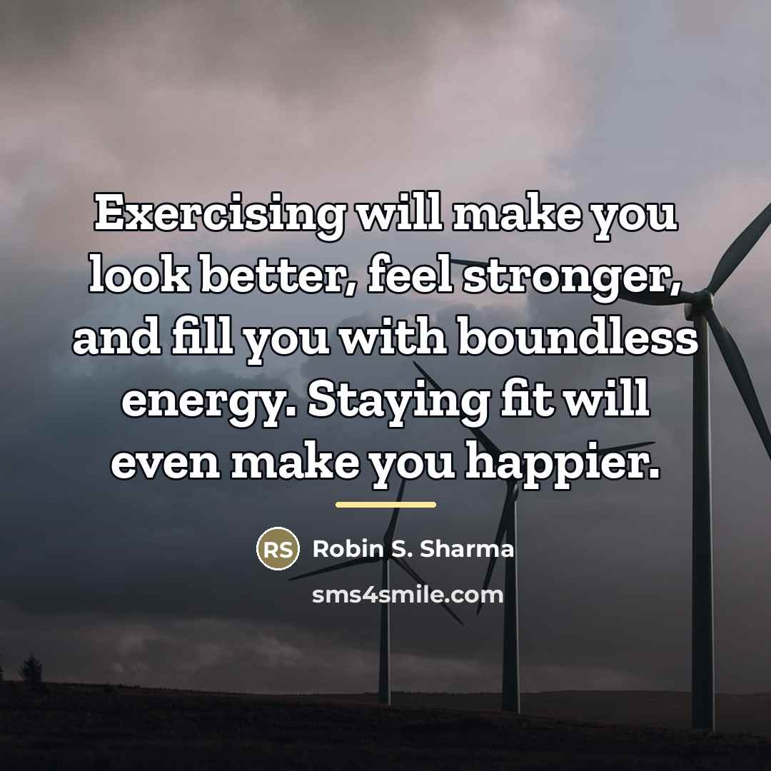 “Exercising will make you look better, feel stronger, and fill…” quote by Robin S. Sharma
