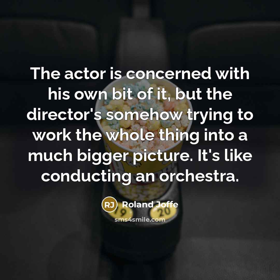 “The actor is concerned with his own bit of it,…” quote by Roland Joffe