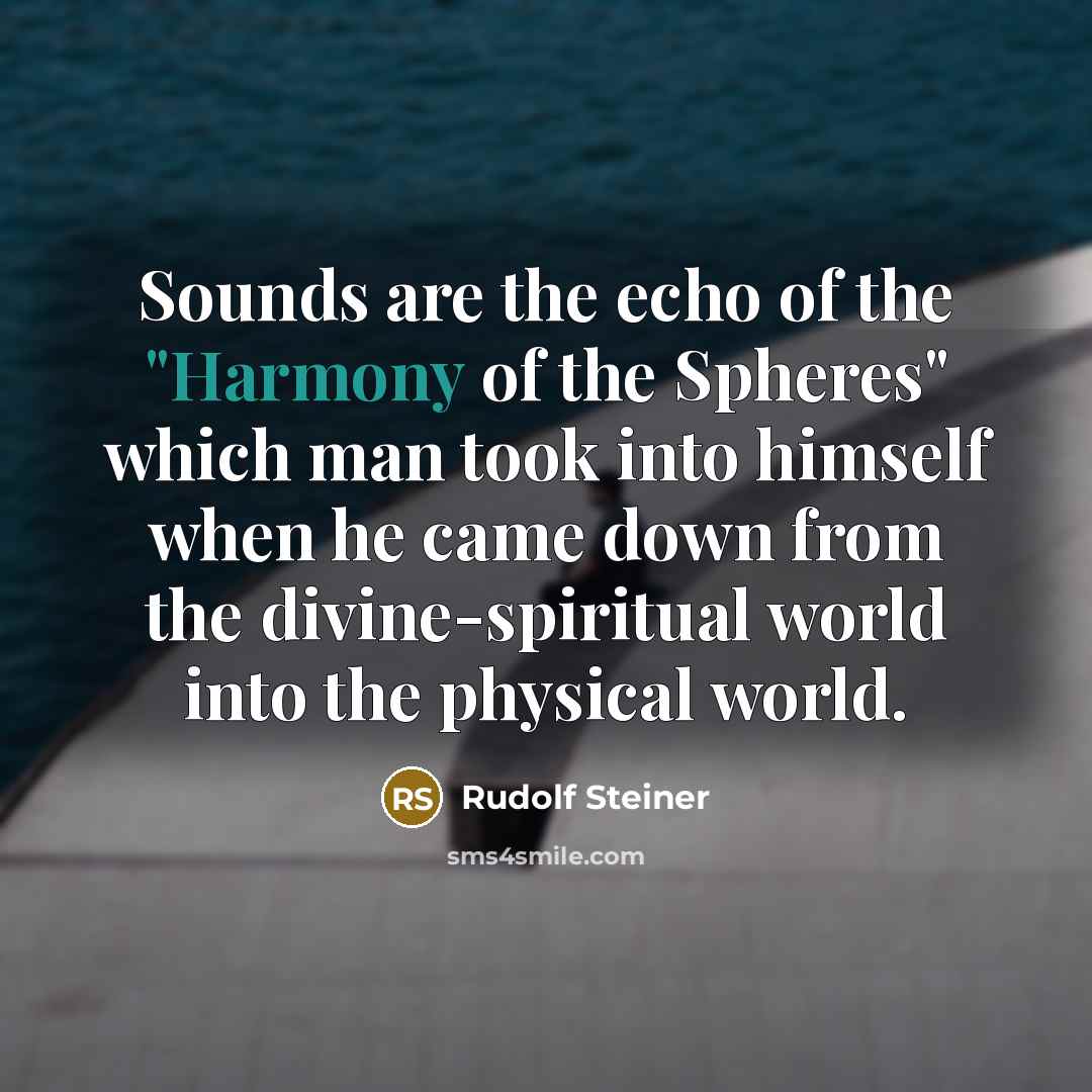 “Sounds are the echo of the "Harmony of the Spheres"…” quote by Rudolf Steiner