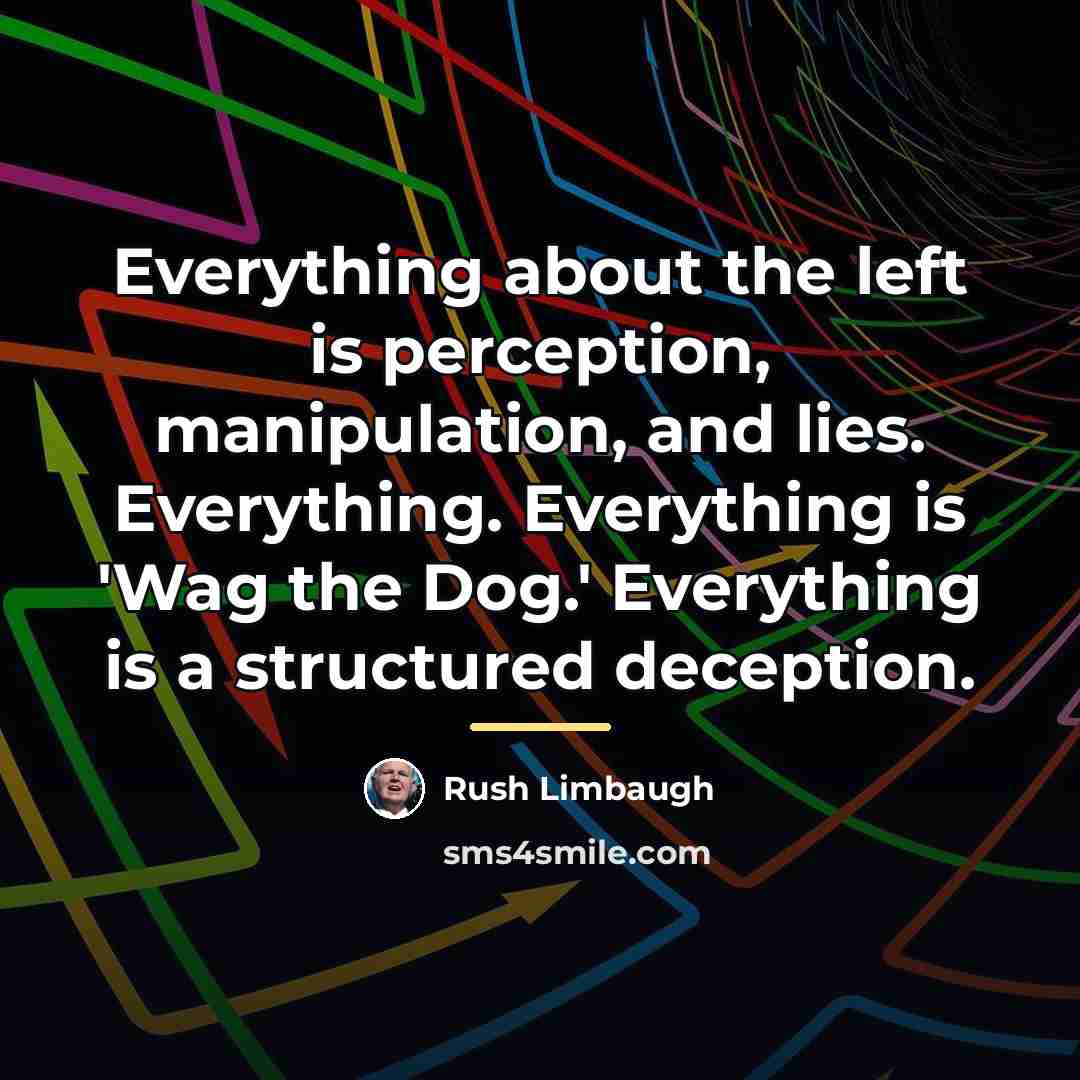 “Everything about the left is perception, manipulation, and lies. Everything.…” quote by Rush Limbaugh