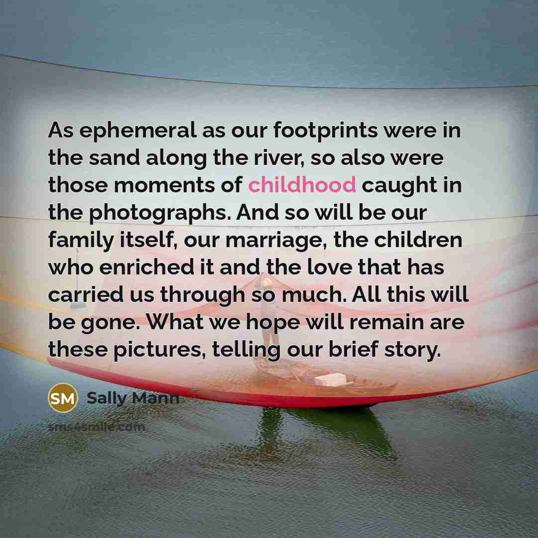 “As ephemeral as our footprints were in the sand along…” quote by Sally Mann
