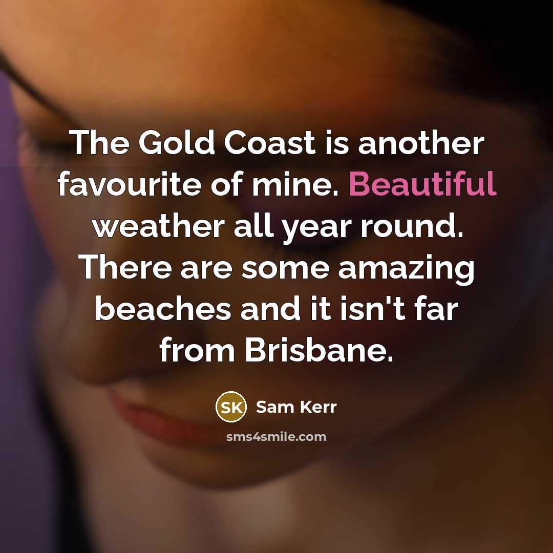 “The Gold Coast is another favourite of mine. Beautiful weather…” quote by Sam Kerr