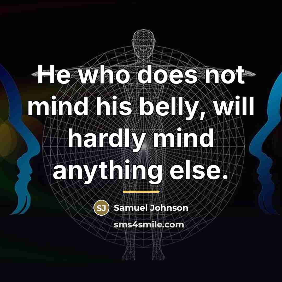 “He who does not mind his belly, will hardly mind…” quote by Samuel Johnson