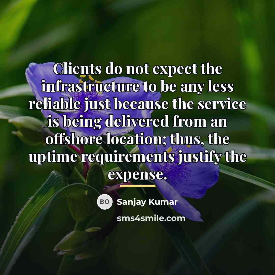 “Clients do not expect the infrastructure to be any less…” quote by Sanjay Kumar