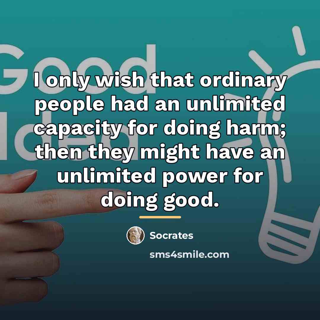 “I only wish that ordinary people had an unlimited capacity…” quote by Socrates