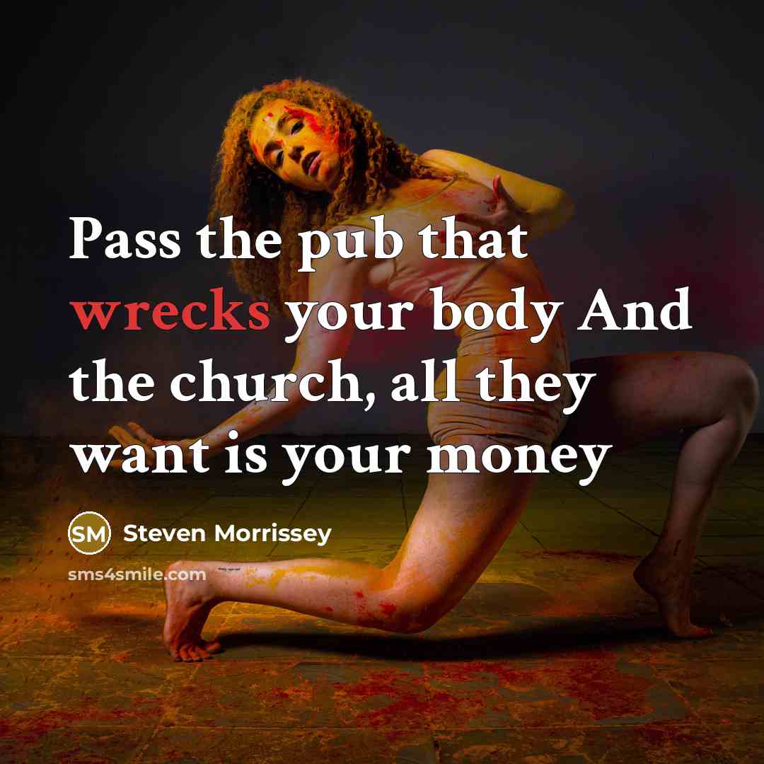 “Pass the pub that wrecks your body And the church,…” quote by Steven Morrissey