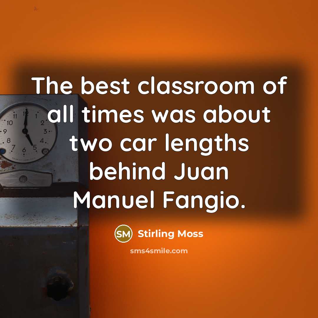 “The best classroom of all times was about two car…” quote by Stirling Moss
