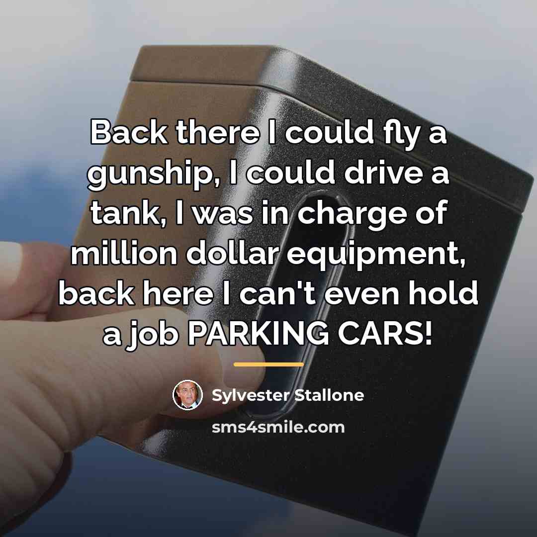 “Back there I could fly a gunship, I could drive…” quote by Sylvester Stallone