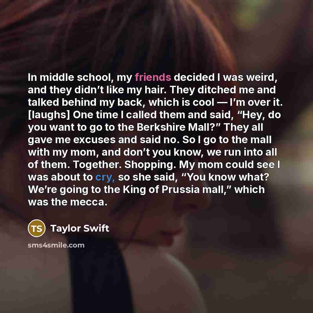 “In middle school, my friends decided I was weird, and…” quote by Taylor Swift