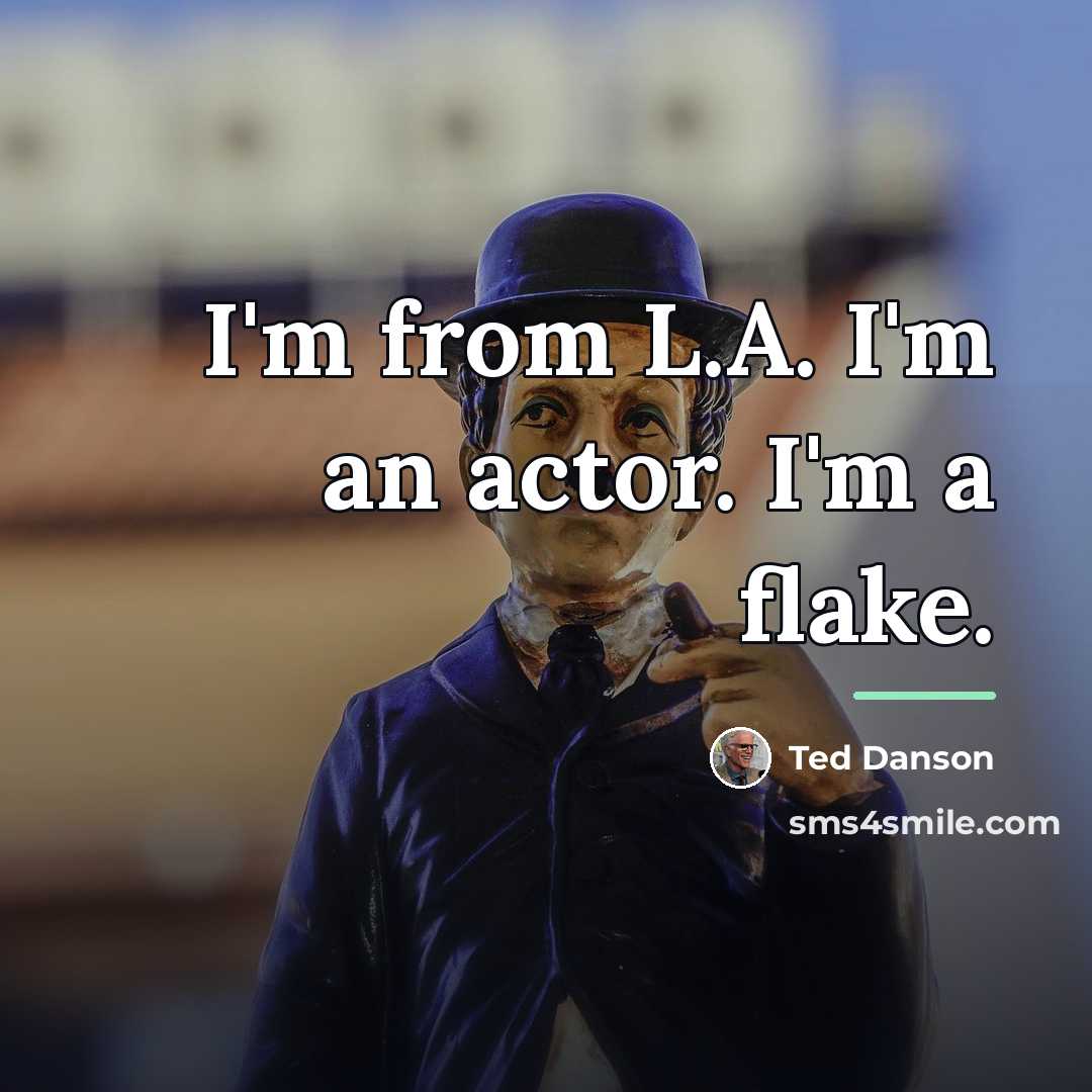 “I'm from L.A. I'm an actor. I'm a flake.…” quote by Ted Danson