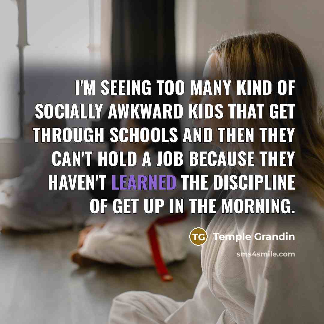 “I'm seeing too many kind of socially awkward kids that…” quote by Temple Grandin