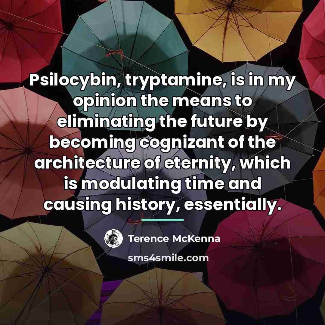 “Psilocybin, tryptamine, is in my opinion the means to eliminating…” quote by Terence McKenna