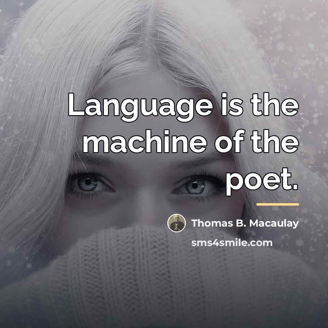 “Language is the machine of the poet.…” quote by Thomas B. Macaulay