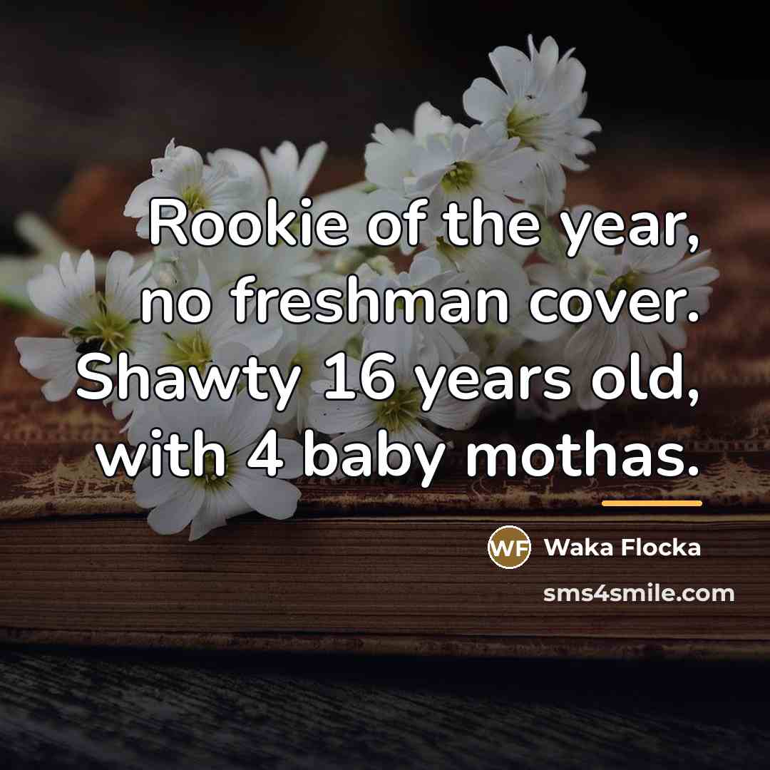 “Rookie of the year, no freshman cover. Shawty 16 years…” quote by Waka Flocka