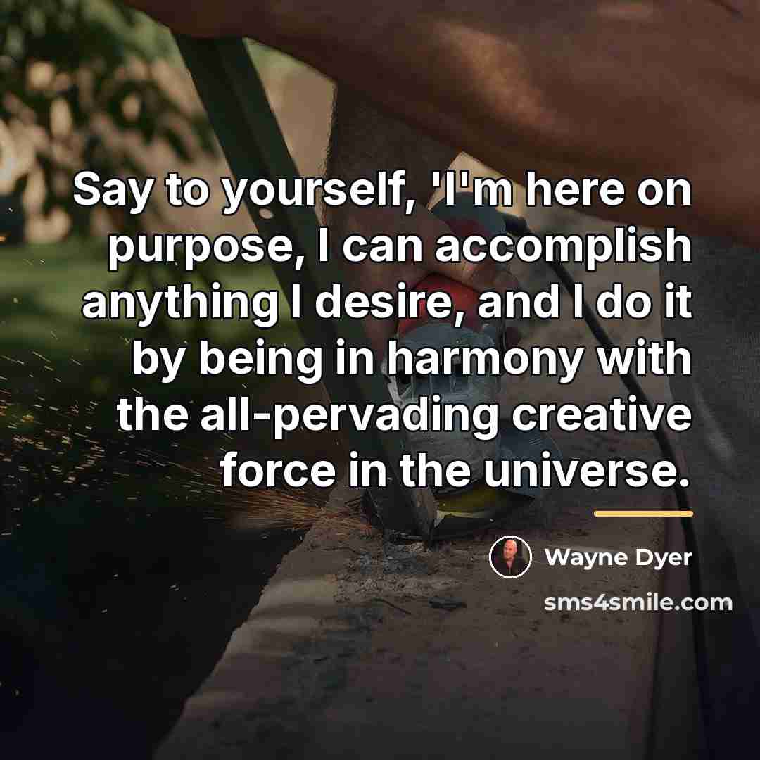 “Say to yourself, 'I'm here on purpose, I can accomplish…” quote by Wayne Dyer