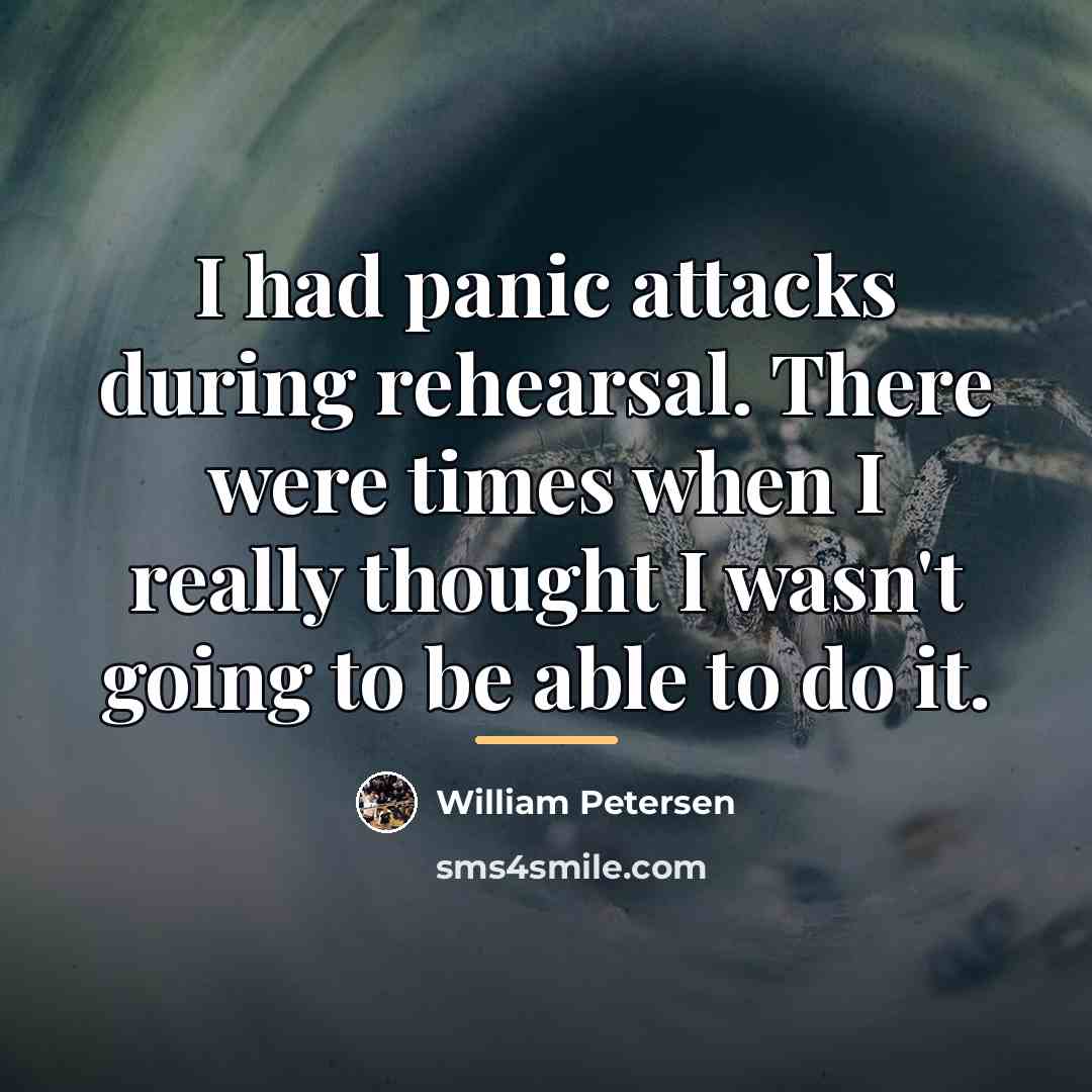 “I had panic attacks during rehearsal. There were times when…” quote by William Petersen