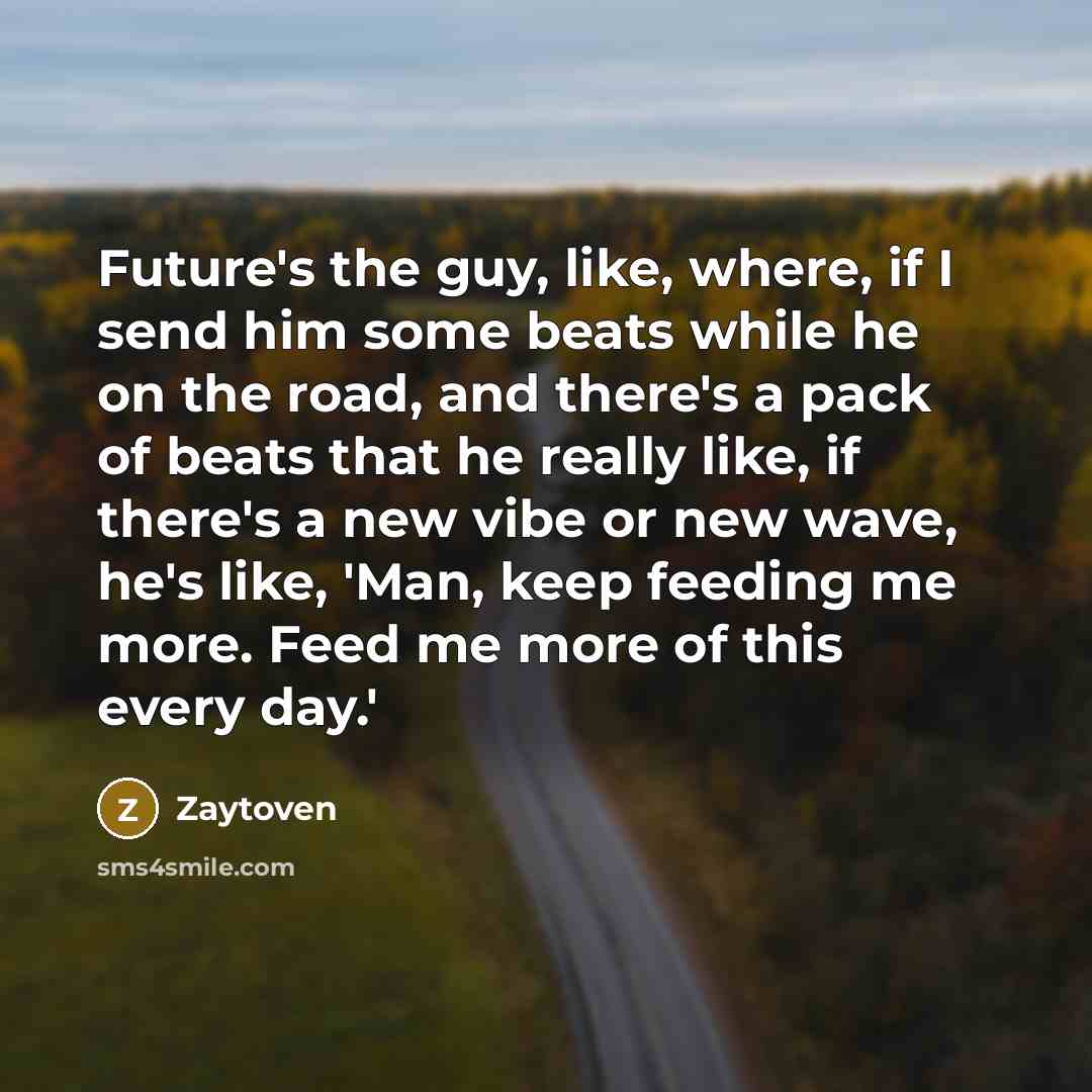 “Future's the guy, like, where, if I send him some…” quote by Zaytoven