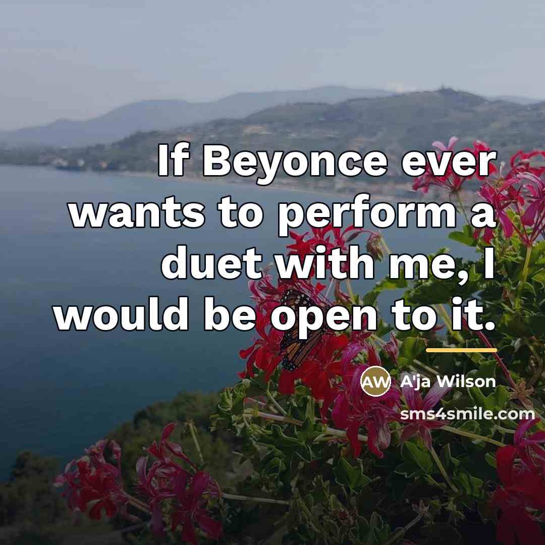 “If Beyonce ever wants to perform a duet with me,…” quote by A'ja Wilson