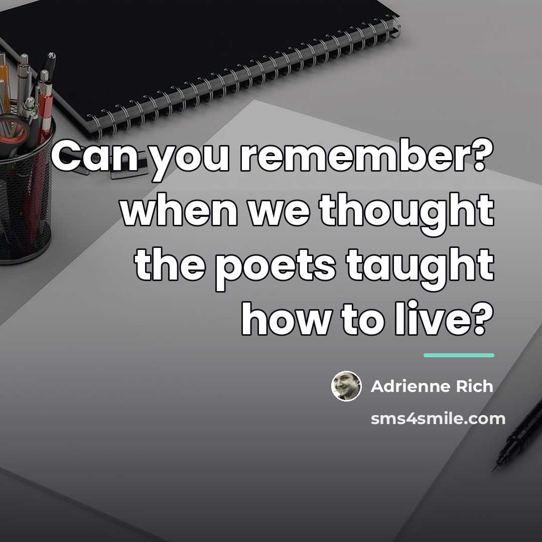 “Can you remember? when we thought the poets taught how…” quote by Adrienne Rich