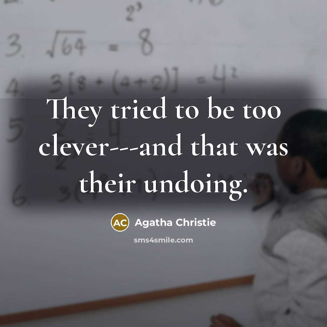 “They tried to be too clever---and that was their undoing.…” quote by Agatha Christie