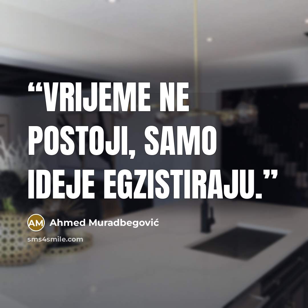 “Vrijeme ne postoji, samo ideje egzistiraju.” quote by Ahmed Muradbegović